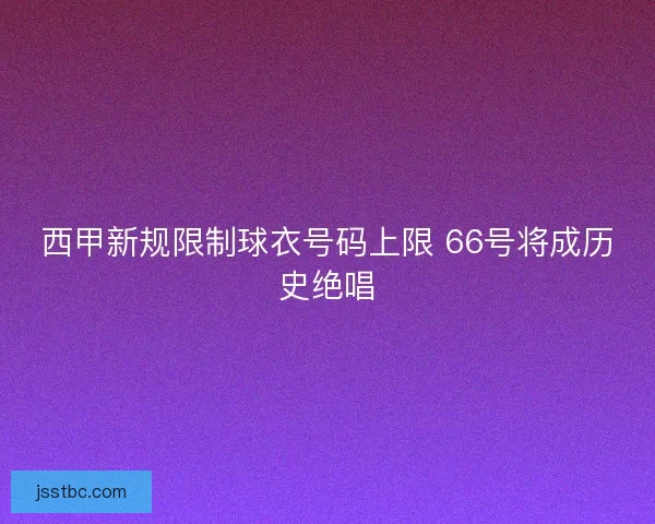 西甲新规限制球衣号码上限 66号将成历史绝唱