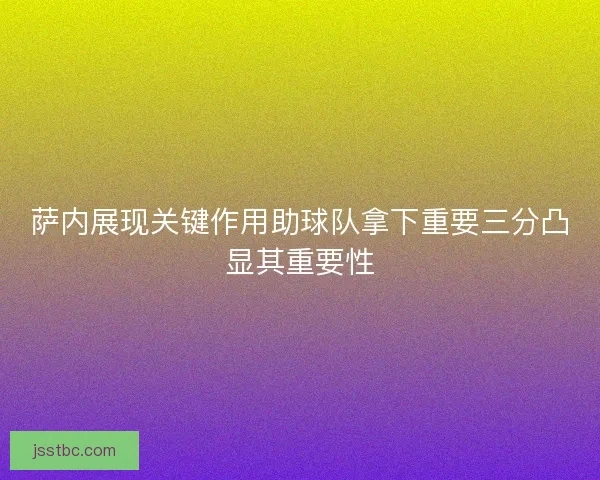 萨内展现关键作用助球队拿下重要三分凸显其重要性