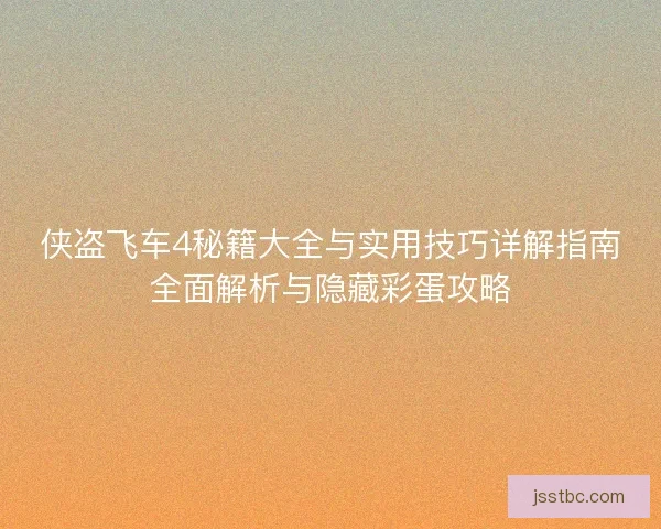 侠盗飞车4秘籍大全与实用技巧详解指南全面解析与隐藏彩蛋攻略